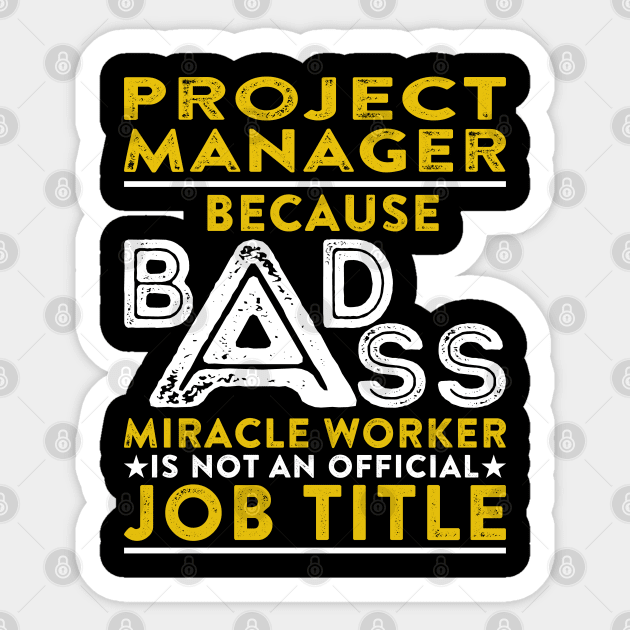 Project Manager Because Badass Miracle Worker Is Not An Official Job Title Sticker by RetroWave